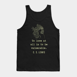 C. S. Lewis inspirational quote: To love at all is to be vulnerable. Tank Top